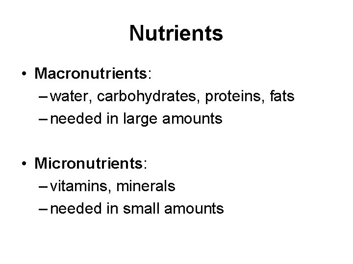 Nutrients • Macronutrients: – water, carbohydrates, proteins, fats – needed in large amounts •