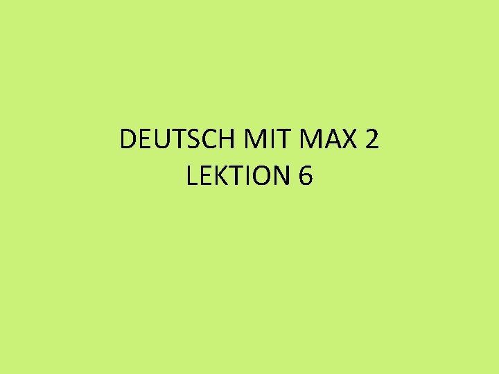 DEUTSCH MIT MAX 2 LEKTION 6 