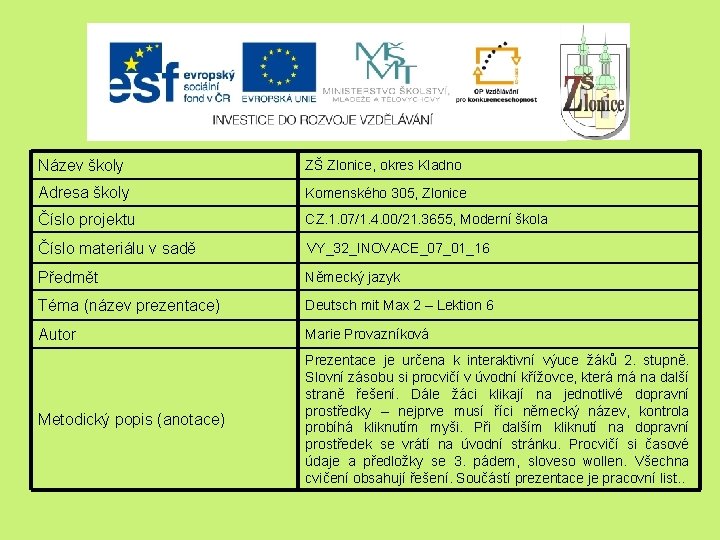 Název školy ZŠ Zlonice, okres Kladno Adresa školy Komenského 305, Zlonice Číslo projektu CZ.