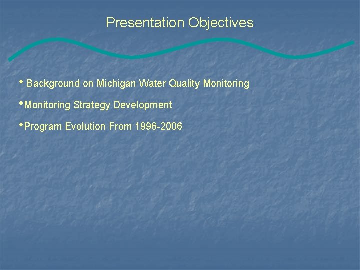 Presentation Objectives • Background on Michigan Water Quality Monitoring • Monitoring Strategy Development •