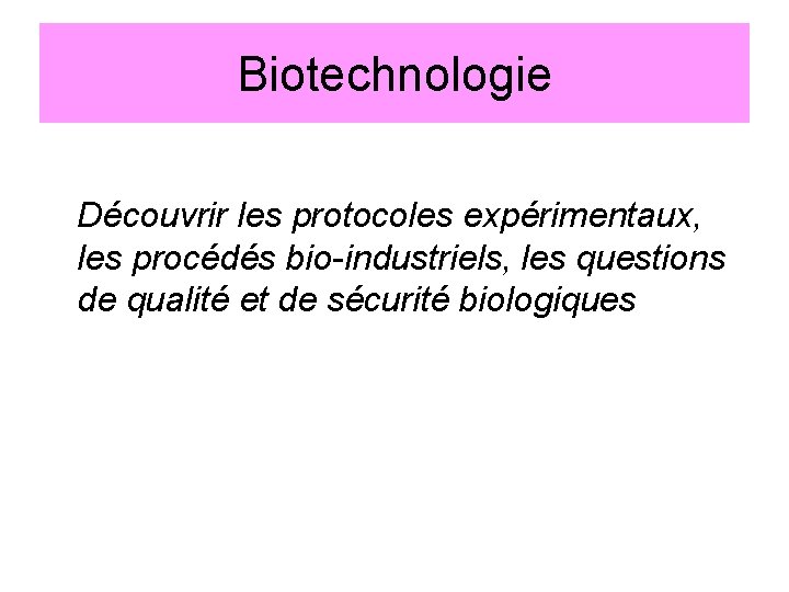 Biotechnologie Découvrir les protocoles expérimentaux, les procédés bio-industriels, les questions de qualité et de