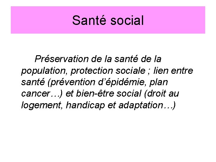 Santé social Préservation de la santé de la population, protection sociale ; lien entre