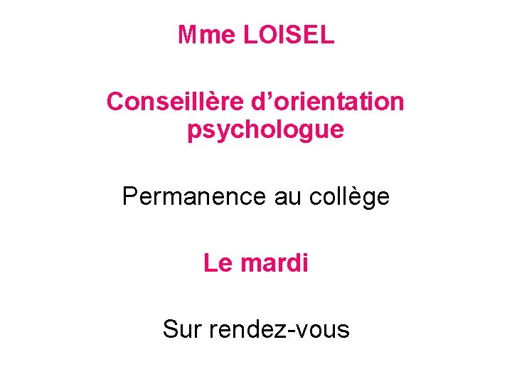 Mme LOISEL Conseillère d’orientation psychologue Permanence au collège Le mardi Sur rendez-vous 
