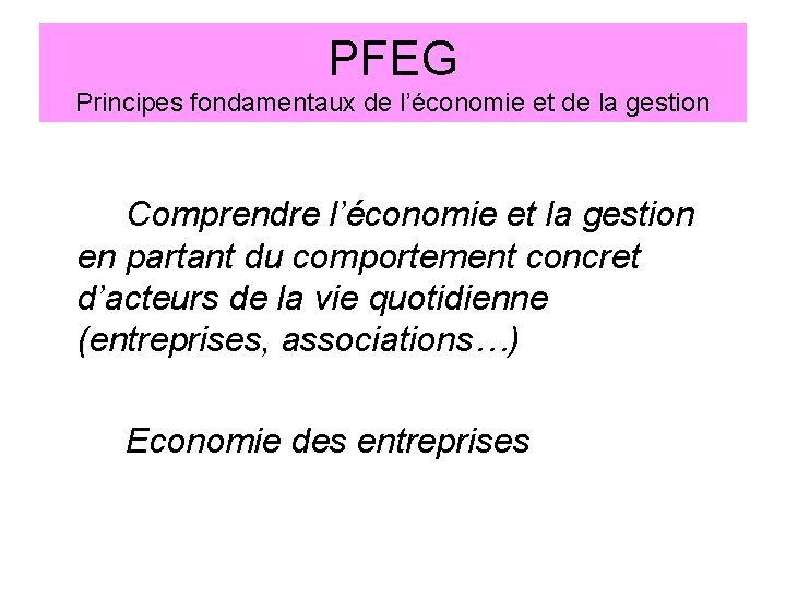 PFEG Principes fondamentaux de l’économie et de la gestion Comprendre l’économie et la gestion