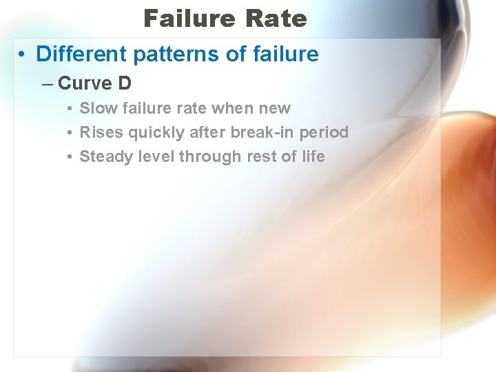 Failure Rate • Different patterns of failure – Curve D • Slow failure rate