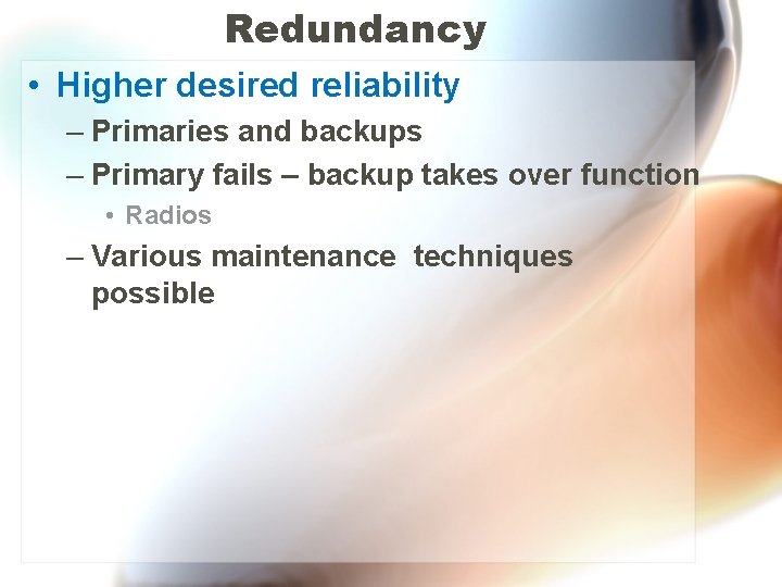 Redundancy • Higher desired reliability – Primaries and backups – Primary fails – backup