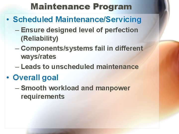 Maintenance Program • Scheduled Maintenance/Servicing – Ensure designed level of perfection (Reliability) – Components/systems
