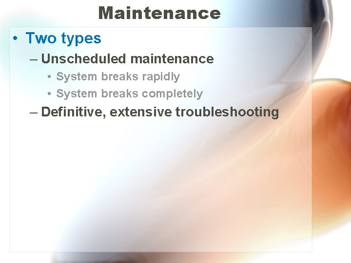 Maintenance • Two types – Unscheduled maintenance • System breaks rapidly • System breaks