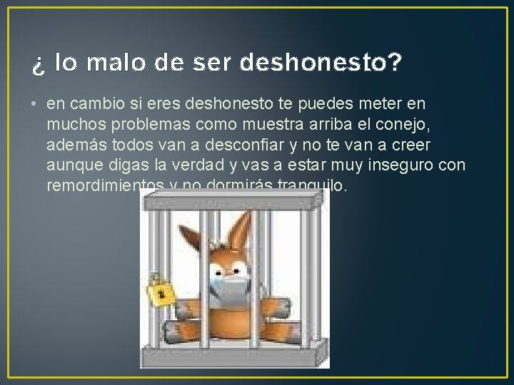 ¿ lo malo de ser deshonesto? • en cambio si eres deshonesto te puedes