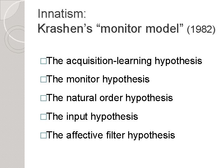 Innatism: Krashen’s “monitor model” (1982) �The acquisition-learning hypothesis �The monitor hypothesis �The natural order