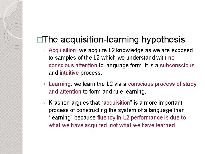 �The acquisition-learning hypothesis ◦ Acquisition: we acquire L 2 knowledge as we are exposed