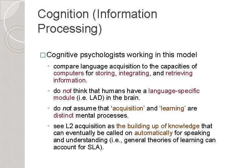 Cognition (Information Processing) � Cognitive psychologists working in this model ◦ compare language acquisition