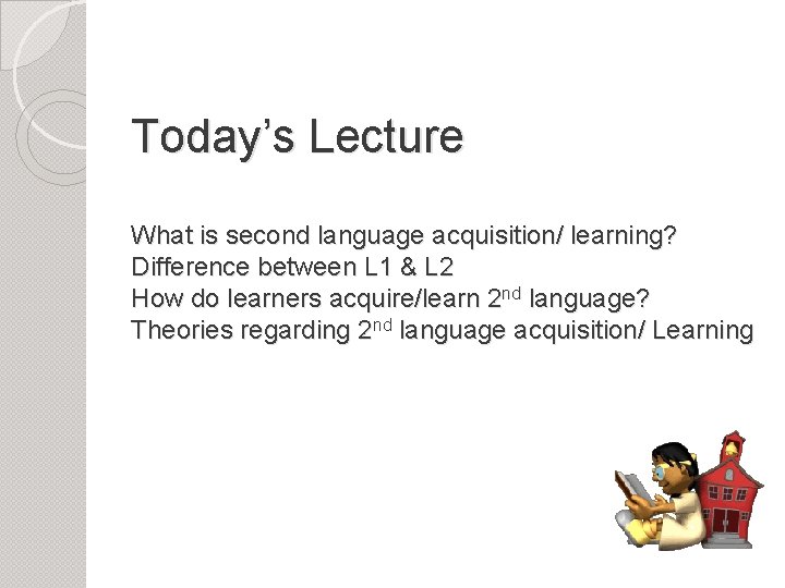 Today’s Lecture What is second language acquisition/ learning? Difference between L 1 & L