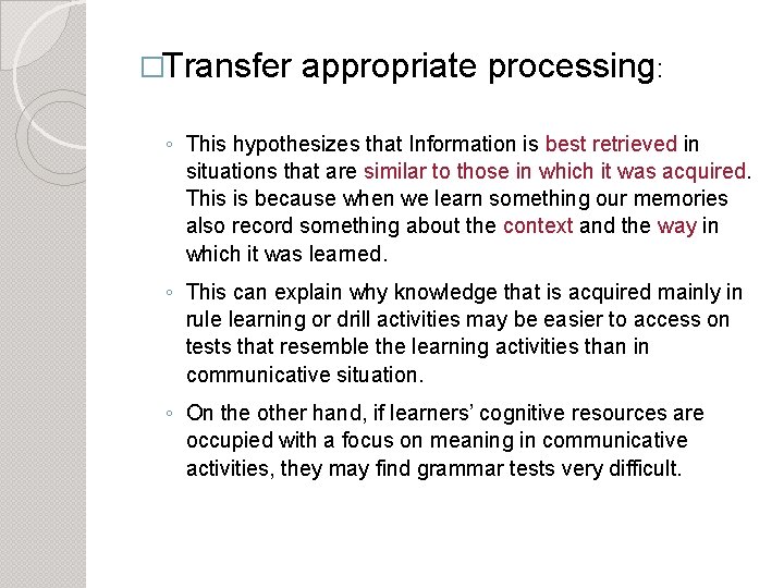 �Transfer appropriate processing: ◦ This hypothesizes that Information is best retrieved in situations that