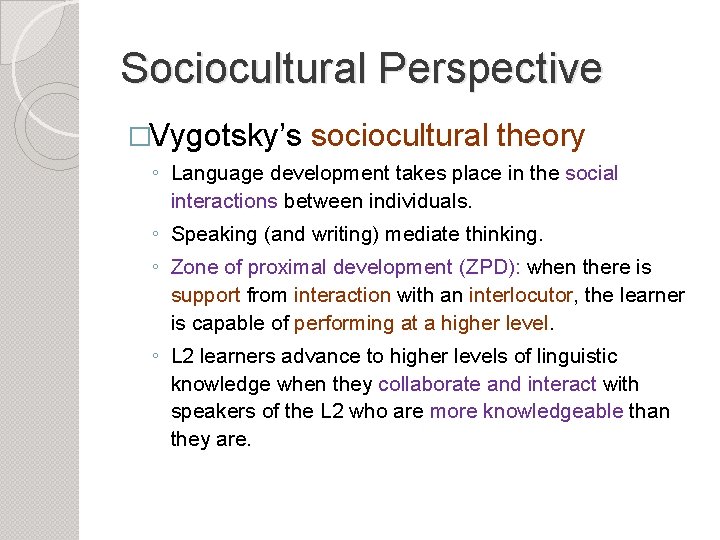 Sociocultural Perspective �Vygotsky’s sociocultural theory ◦ Language development takes place in the social interactions