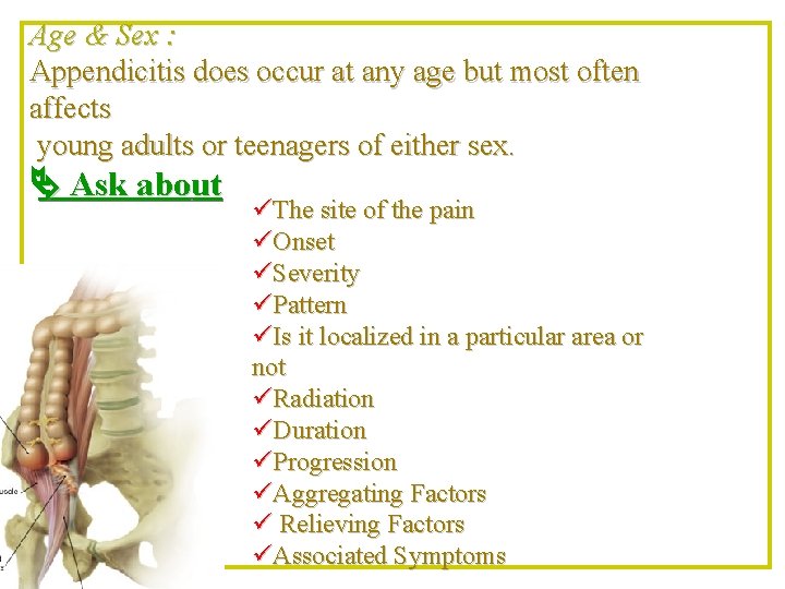 Age & Sex : Appendicitis does occur at any age but most often affects