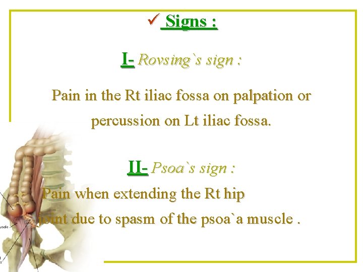 ü Signs : I- Rovsing`s sign : Pain in the Rt iliac fossa on