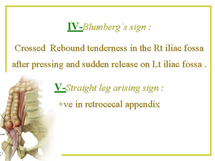 IV-Blumberg`s sign : Crossed Rebound tenderness in the Rt iliac fossa after pressing and