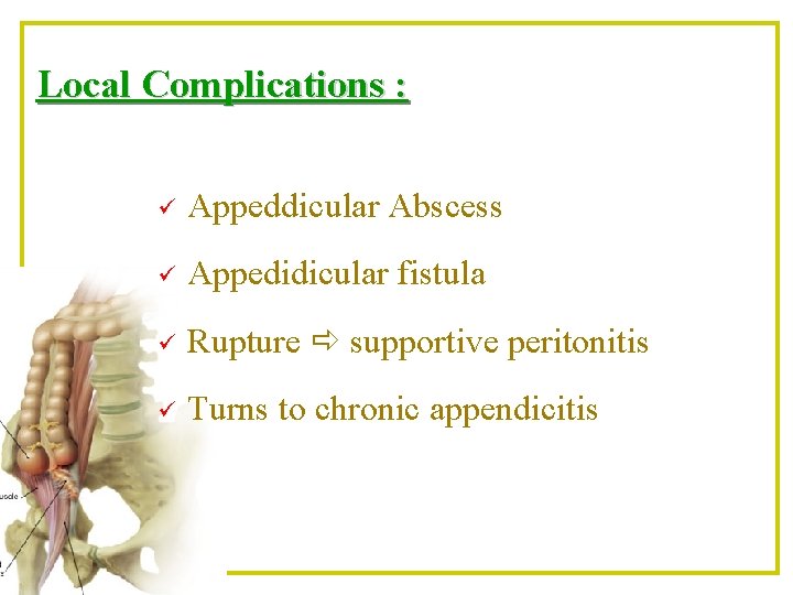 Local Complications : ü Appeddicular Abscess ü Appedidicular fistula ü Rupture supportive peritonitis ü