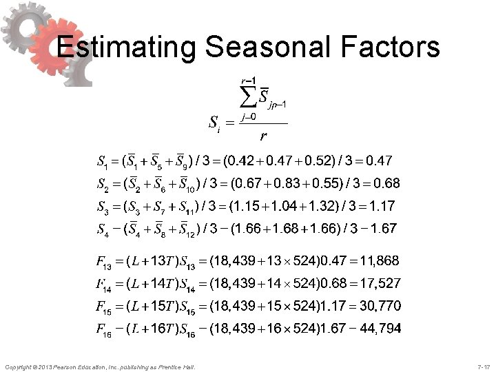 Estimating Seasonal Factors Copyright © 2013 Pearson Education, Inc. publishing as Prentice Hall. 7 Estimating Seasonal Factors Copyright © 2013 Pearson Education, Inc. publishing as Prentice Hall. 7
