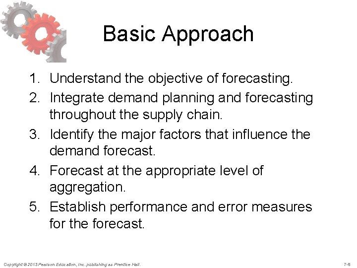 Basic Approach 1. Understand the objective of forecasting. 2. Integrate demand planning and forecasting Basic Approach 1. Understand the objective of forecasting. 2. Integrate demand planning and forecasting