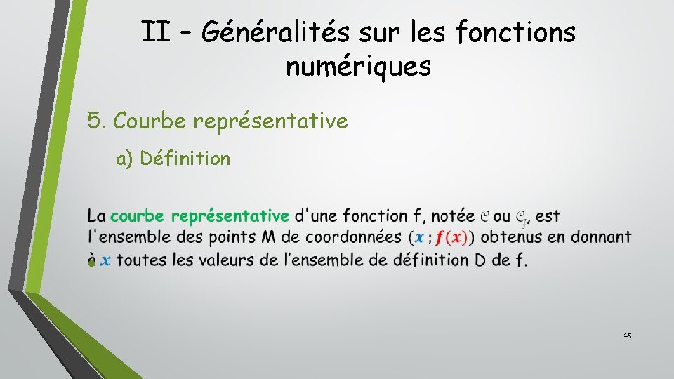 II – Généralités sur les fonctions numériques 5. Courbe représentative a) Définition • 15 II – Généralités sur les fonctions numériques 5. Courbe représentative a) Définition • 15