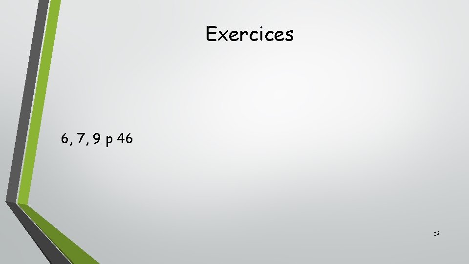 Exercices 6, 7, 9 p 46 36 Exercices 6, 7, 9 p 46 36