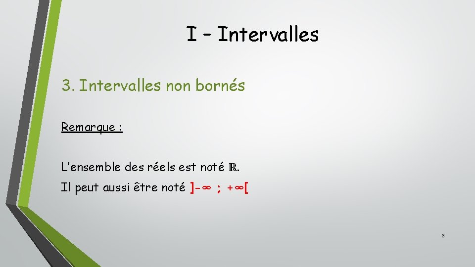 I – Intervalles 3. Intervalles non bornés Remarque : L’ensemble des réels est noté I – Intervalles 3. Intervalles non bornés Remarque : L’ensemble des réels est noté