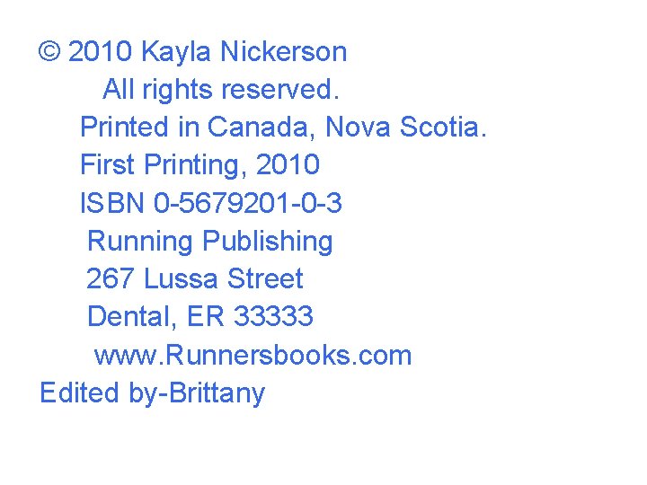 © 2010 Kayla Nickerson All rights reserved. Printed in Canada, Nova Scotia. First Printing,