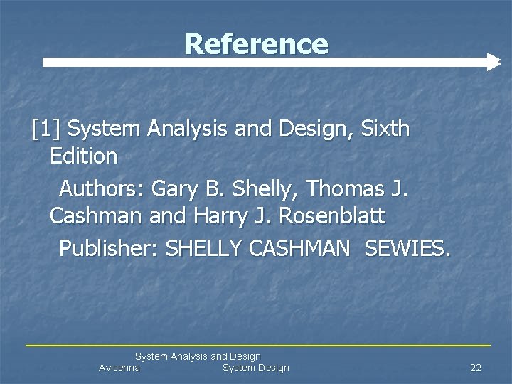 Reference [1] System Analysis and Design, Sixth Edition Authors: Gary B. Shelly, Thomas J.