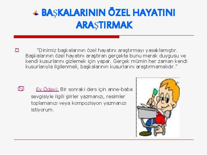 BAŞKALARININ ÖZEL HAYATINI ARAŞTIRMAK o “Dinimiz başkalarının özel hayatını araştırmayı yasaklamıştır. Başkalarının özel hayatını