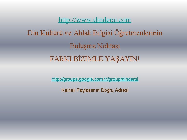 http: //www. dindersi. com Din Kültürü ve Ahlak Bilgisi Öğretmenlerinin Buluşma Noktası FARKI BİZİMLE