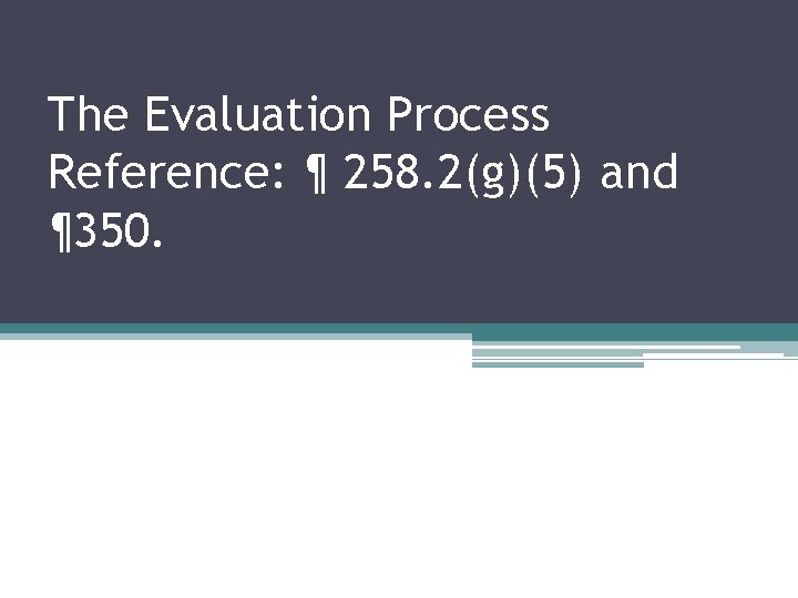 The Evaluation Process Reference: ¶ 258. 2(g)(5) and ¶ 350. 