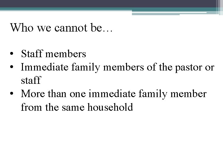 Who we cannot be… • Staff members • Immediate family members of the pastor