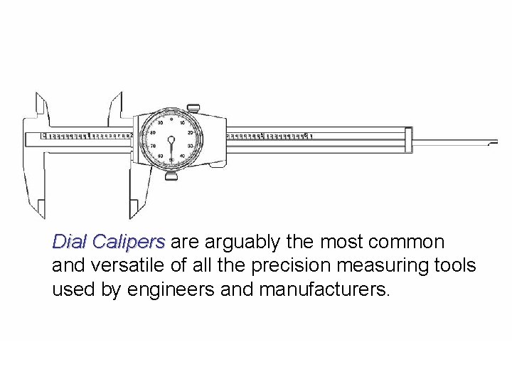 Dial Calipers are arguably the most common and versatile of all the precision measuring