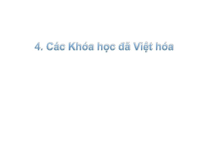4. Các Khóa học đã Việt hóa 4. Các Khóa học đã Việt hóa