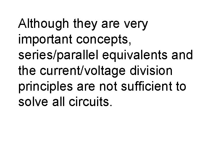Although they are very important concepts, series/parallel equivalents and the current/voltage division principles are