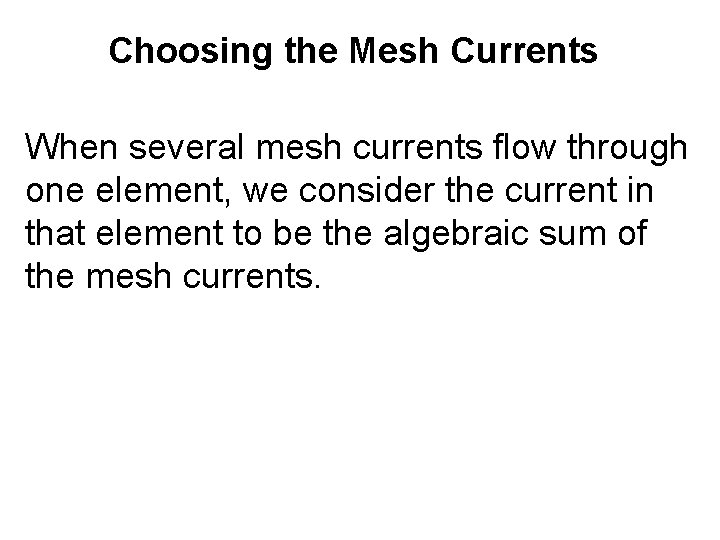 Choosing the Mesh Currents When several mesh currents flow through one element, we consider