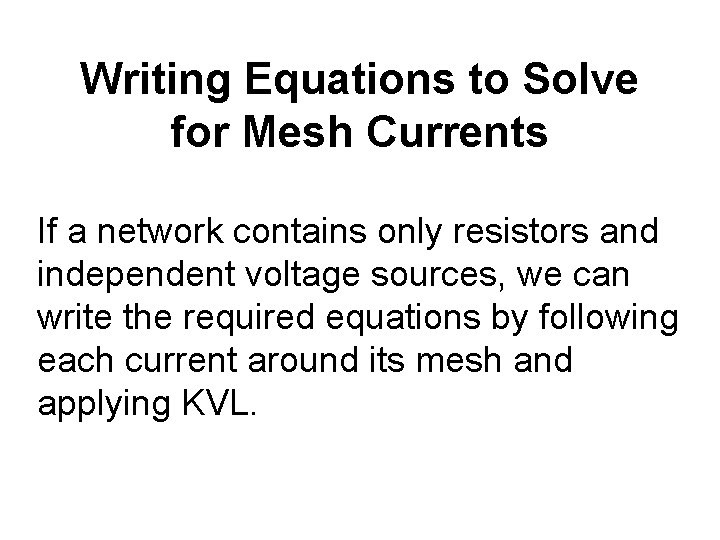 Writing Equations to Solve for Mesh Currents If a network contains only resistors and