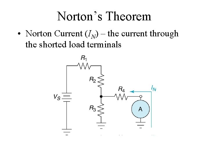 Norton’s Theorem • Norton Current (IN) – the current through the shorted load terminals