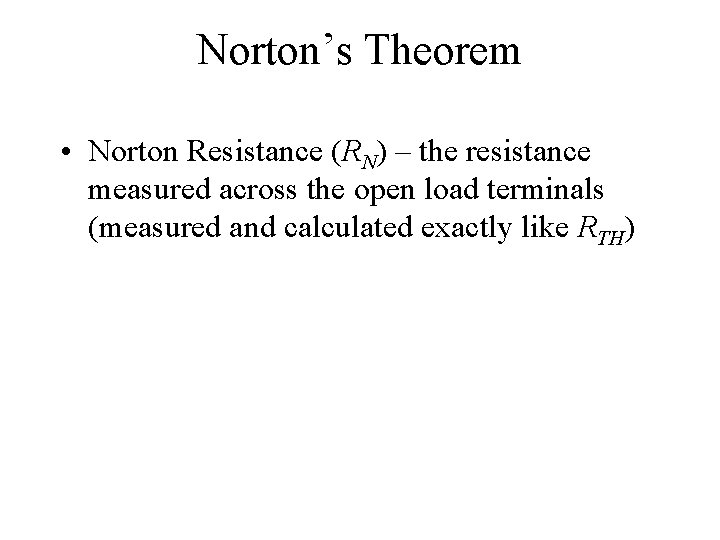 Norton’s Theorem • Norton Resistance (RN) – the resistance measured across the open load