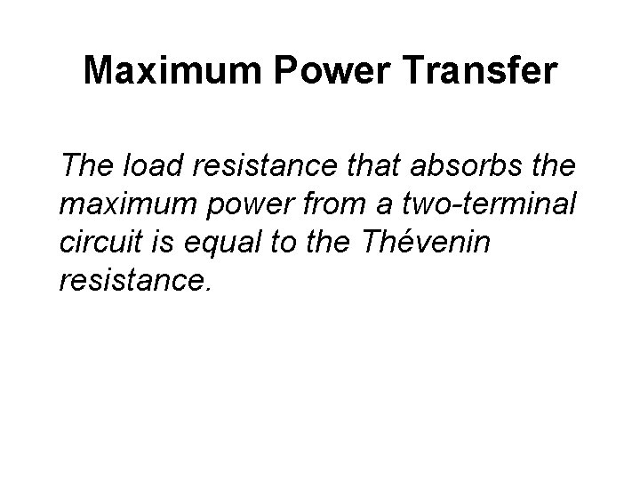 Maximum Power Transfer The load resistance that absorbs the maximum power from a two-terminal