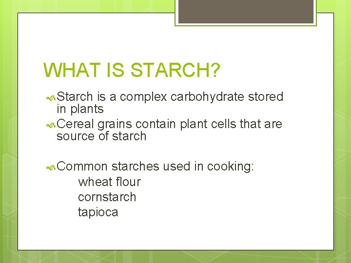 WHAT IS STARCH? Starch is a complex carbohydrate stored in plants Cereal grains contain