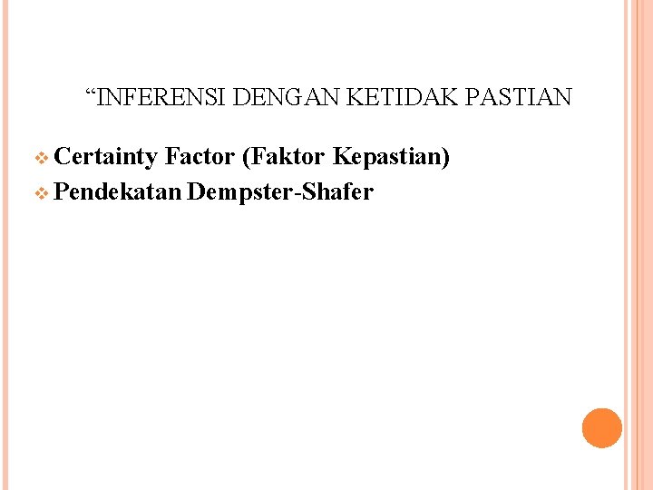 “INFERENSI DENGAN KETIDAK PASTIAN v Certainty Factor (Faktor Kepastian) v Pendekatan Dempster-Shafer 