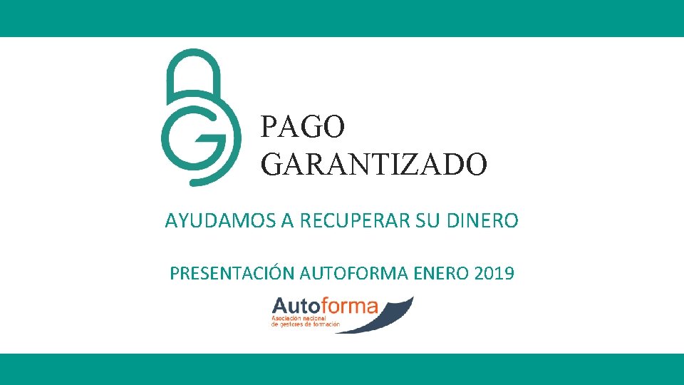 PAGO GARANTIZADO AYUDAMOS A RECUPERAR SU DINERO PRESENTACIÓN AUTOFORMA ENERO 2019 