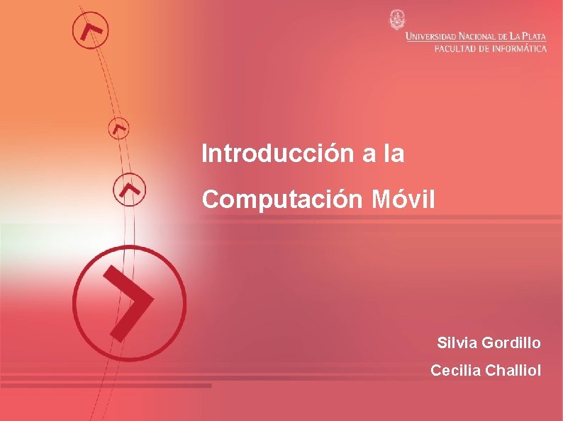 Introducción a la Computación Móvil Silvia Gordillo Cecilia Challiol 