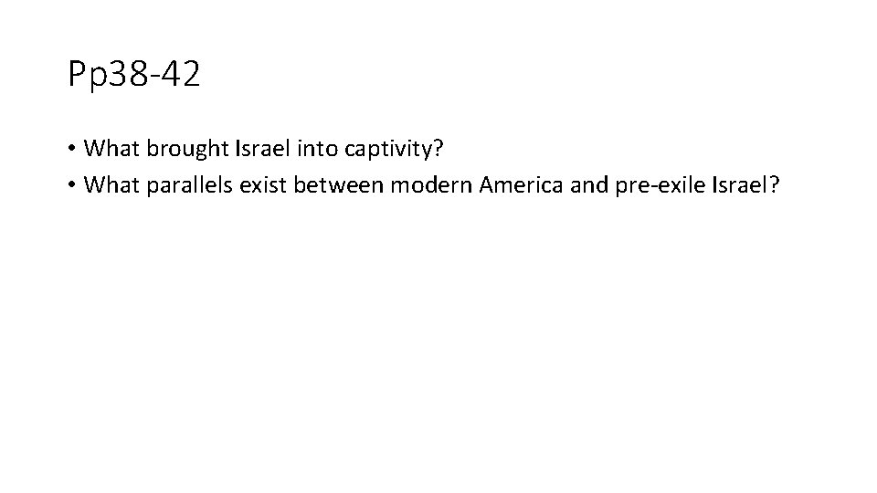 Pp 38 -42 • What brought Israel into captivity? • What parallels exist between