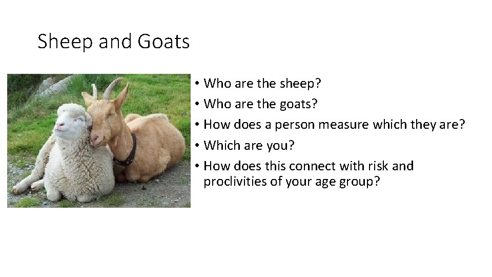 Sheep and Goats • Who are the sheep? • Who are the goats? •