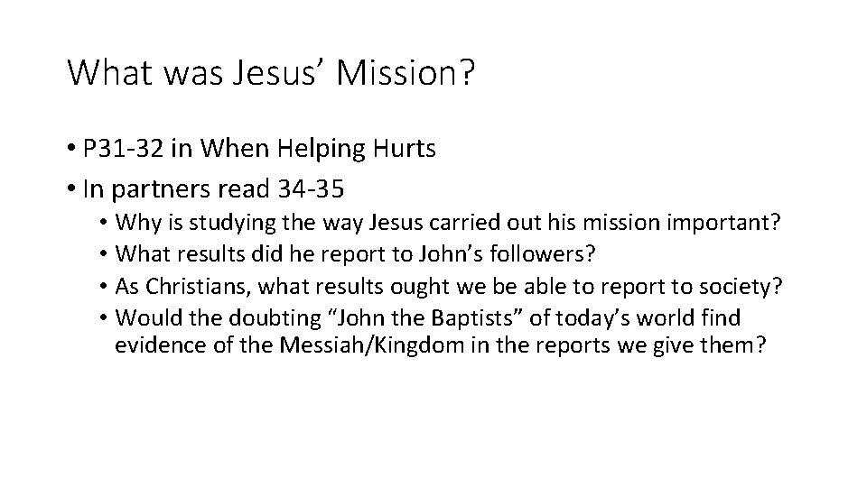 What was Jesus’ Mission? • P 31 -32 in When Helping Hurts • In
