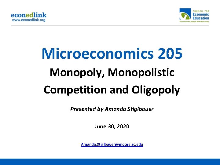 Microeconomics 205 Monopoly, Monopolistic Competition and Oligopoly Presented by Amanda Stiglbauer June 30, 2020